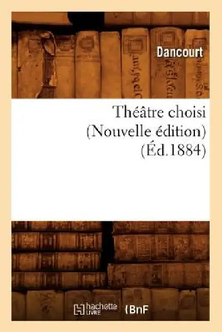 Théâtre Choisi (Nouvelle Édition) (Éd.1884) by Dancourt