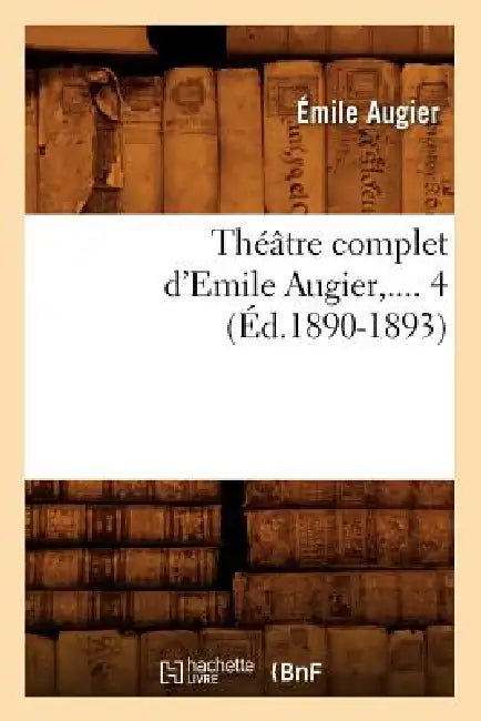 Théâtre Complet d'Emile Augier. Tome 4 (Éd.1890-1893) by Émile Augier