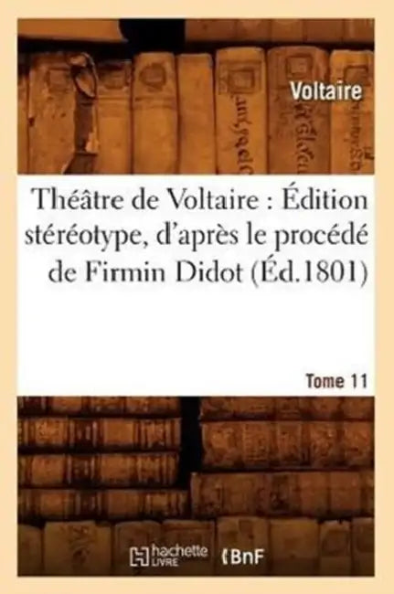Théâtre de Voltaire: Édition Stéréotype, d'Après Le Procédé de Firmin Didot. Tome 11 (Éd.1801) by Voltaire