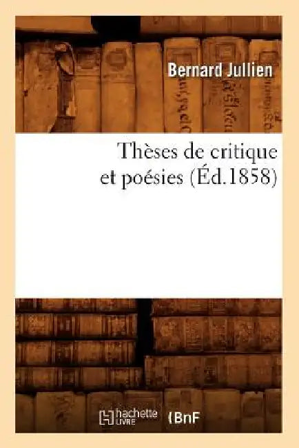 Thèses de Critique Et Poésies (Éd.1858) by Bernard Jullien