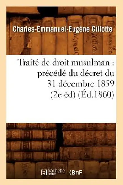 Traité de Droit Musulman: Précédé Du Décret Du 31 Décembre 1859 (2e Éd) (Éd.1860) by Charles-Emmanuel-Eugène Gillotte