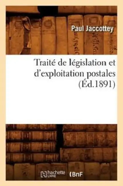 Traité de Législation Et d'Exploitation Postales (Éd.1891) by Paul Jaccottey