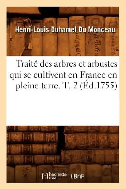 Traité Des Arbres Et Arbustes Qui Se Cultivent En France En Pleine Terre. T. 2 (Éd.1755) by Henri-Louis Duhamel Du Monceau