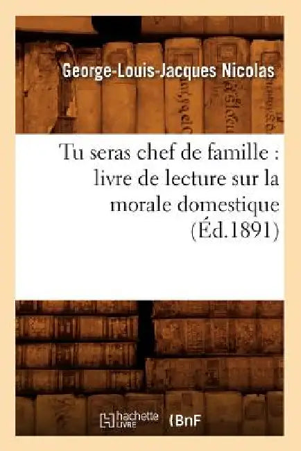 Tu seras chef de famille: livre de lecture sur la morale domestique (Éd.1891) by George-Louis-Jacques Nicolas