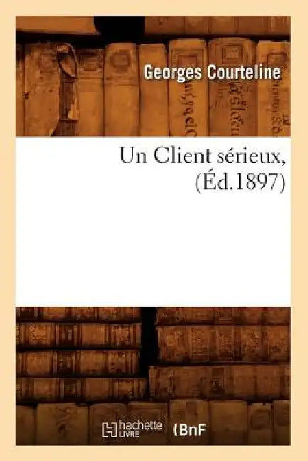 Un Client Sérieux, (Éd.1897) by Georges Courteline