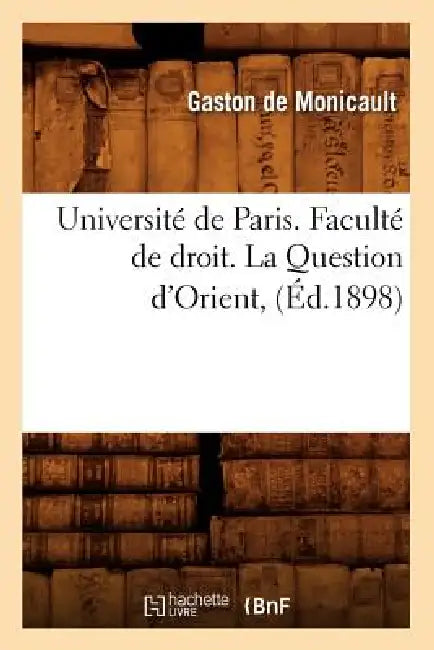 Université de Paris. Faculté de droit. La Question d'Orient, (Éd.1898) by Gaston de Monicault