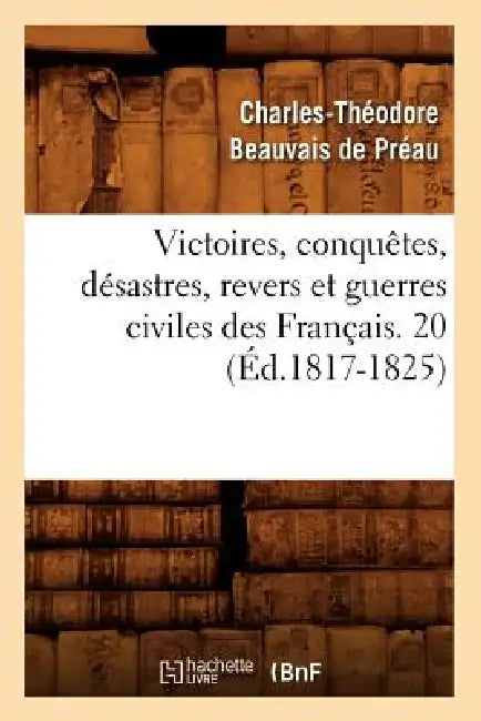 Victoires, Conquêtes, Désastres, Revers Et Guerres Civiles Des Français. 20 (Éd.1817-1825) by Sans Auteur
