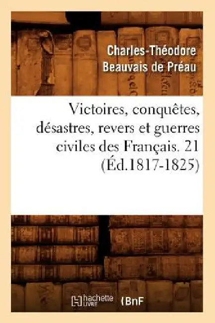 Victoires, Conquêtes, Désastres, Revers Et Guerres Civiles Des Français. 21 (Éd.1817-1825) by Sans Auteur