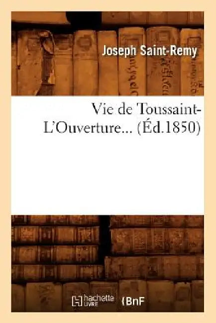 Vie de Toussaint-l'Ouverture (Éd.1850) by Joseph Saint-Remy