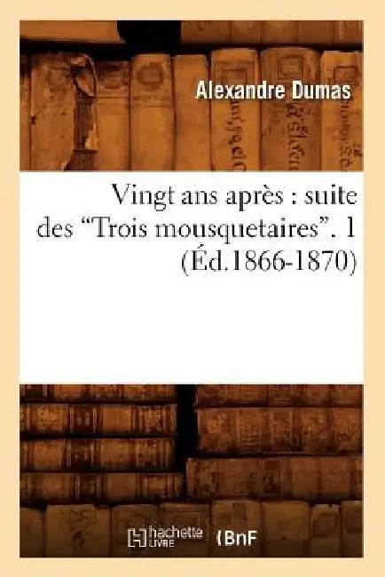 Vingt ANS Après: Suite Des Trois Mousquetaires. Tome 1 (Ed.1866-1870) by Alexandre Dumas