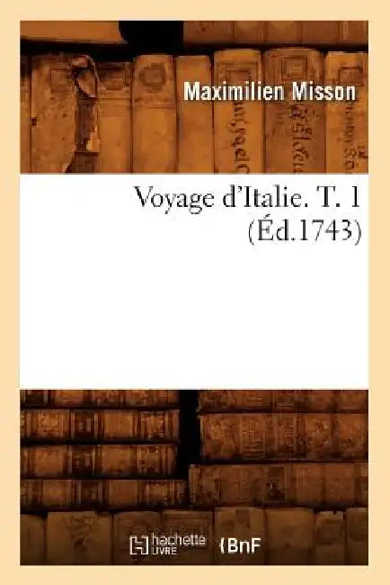 Voyage d'Italie. T. 1 (Éd.1743) by Maximilien Misson