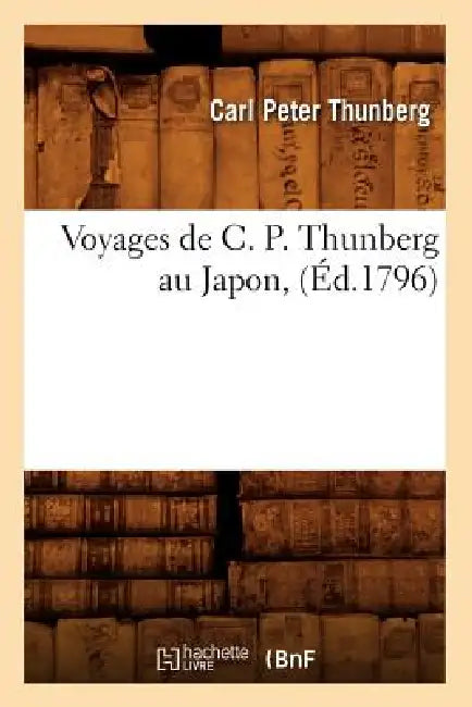 Voyages de C. P. Thunberg Au Japon, (Éd.1796) by Thunberg C. P.
