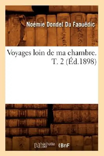 Voyages Loin de Ma Chambre. T. 2 (Éd.1898) by Noémie Dondel Du Faouëdic