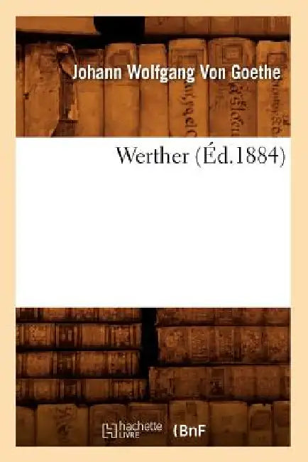 Werther (Éd.1884) by Johann Wolfgang Von Goethe