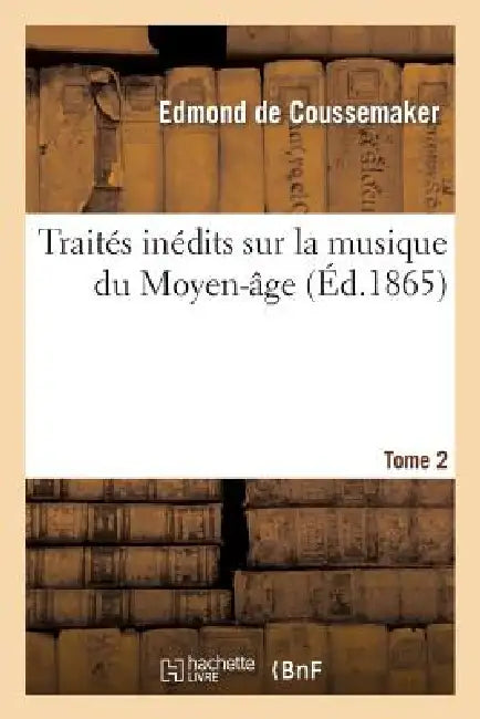 Traités Inédits Sur La Musique Du Moyen-Âge. Tome 2 by Edmond de Coussemaker