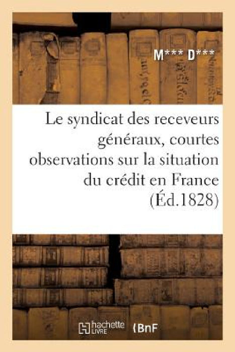 Le Syndicat Des Receveurs Généraux, Courtes Observations Sur La Situation Du Crédit En France by M*** D***