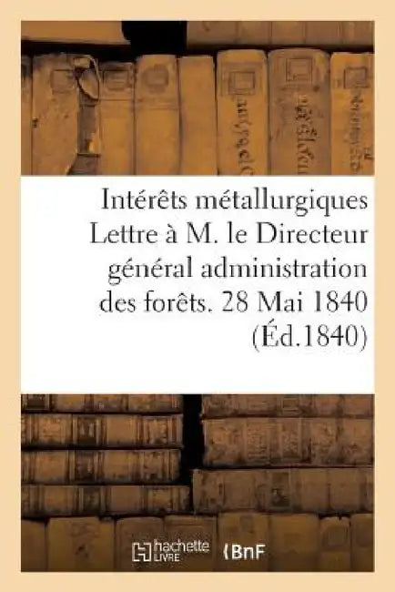 Comité Des Intérêts Métallurgiques. Lettre À M. Le Directeur Général de l'Administration Des Forêts by Sans Auteur