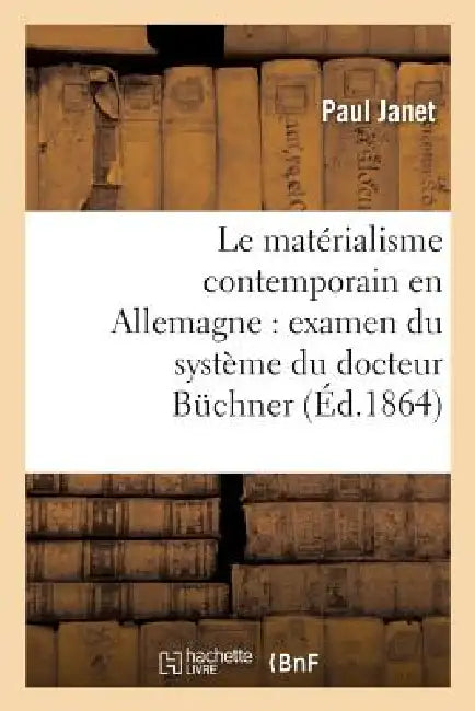 Le Matérialisme Contemporain En Allemagne: Examen Du Système Du Docteur Büchner by Paul Janet