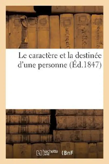 Le Caractère Et La Destinée d'Une Personne Ou Explication de la Tête de Phrénologie Psychologique by Sans Auteur