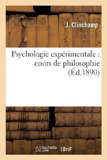 Psychologie Expérimentale: Cours de Philosophie by J. Clinchamp
