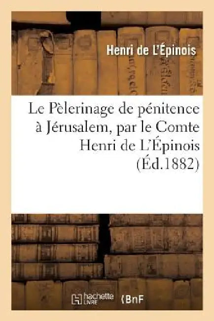 Le Pèlerinage de Pénitence À Jérusalem by Henri de l'Épinois