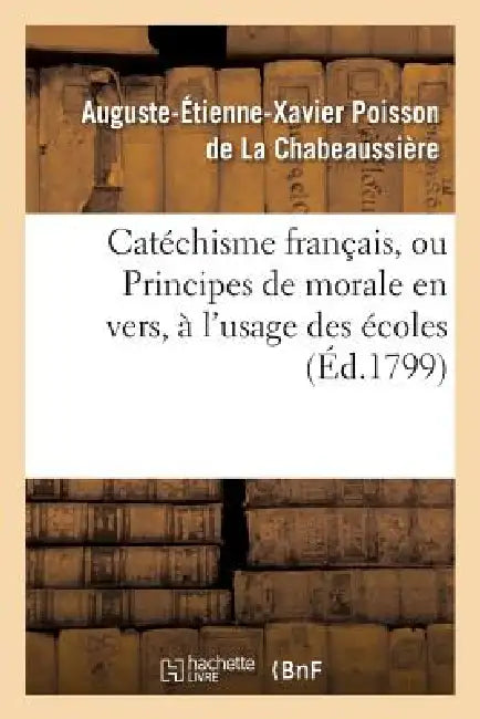 Catéchisme Français, Ou Principes de Morale En Vers, À l'Usage Des Écoles by Auguste-Éti Poisson de la Chabeaussière