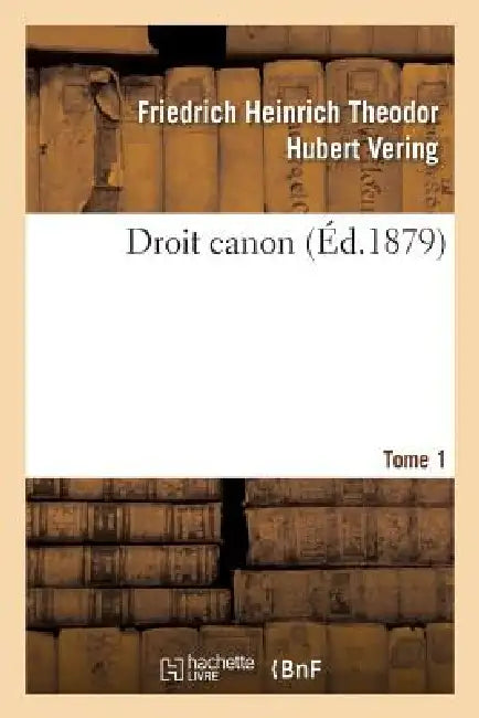 Droit Canon. Tome 1 by Friedrich Heinrich Theodor Huber Vering