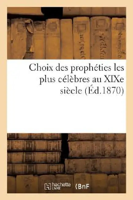Choix Des Prophéties Les Plus Célèbres Au XIXe Siècle by Sans Auteur