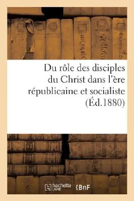 Du Rôle Des Disciples Du Christ Dans l'Ère Républicaine Et Socialiste by Sans Auteur