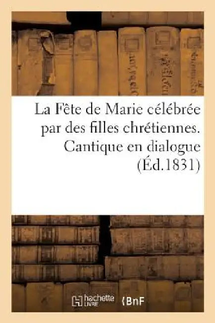 La Fête de Marie Célébrée Par Des Filles Chrétiennes. Cantique En Dialogue Pour La Congrégation: de N.-D.-Du-Mont by Sans Auteur