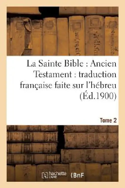 La Sainte Bible: Ancien Testament: Traduction Française Faite Sur l'Hébreu. T2: , Sur Les Septante, La Vulgate Et Autres Versions by Sans Auteur