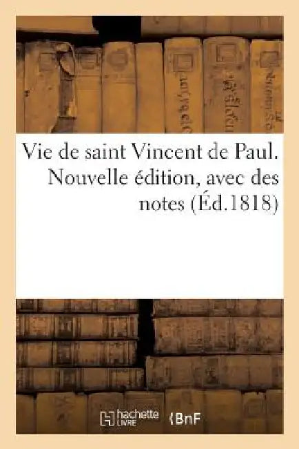 Vie de Saint Vincent de Paul. Nouvelle Édition, Avec Des Notes by Sans Auteur
