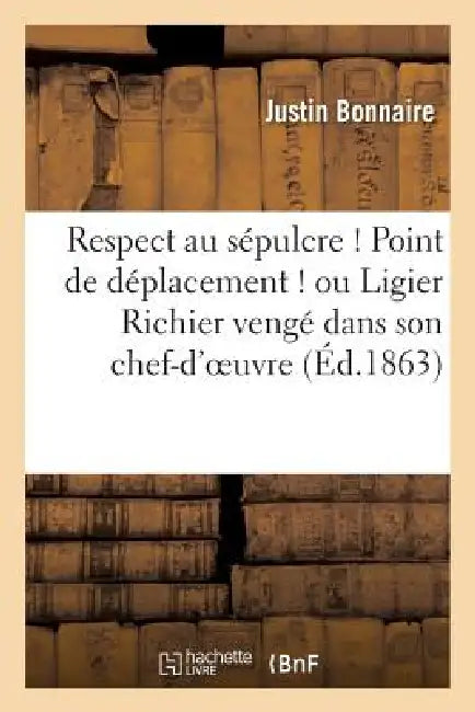 Respect Au Sépulcre ! Point de Déplacement ! Ou Ligier Richier Vengé Dans Son Chef-d'Oeuvre by Justin Bonnaire