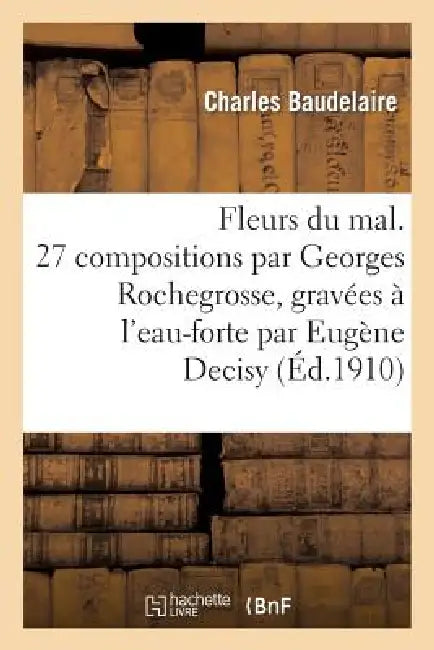 Fleurs Du Mal. 27 Compositions Par Georges Rochegrosse, Gravées À l'Eau-Forte Par Eugène Decisy by Charles Baudelaire