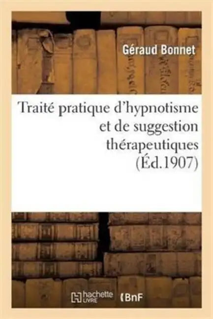 Traité Pratique d'Hypnotisme Et de Suggestion Thérapeutiques, Procédés d'Hypnotisation Simples: , Rapides, Inoffensifs, À l'Usage Des Médecins, Pharma by Géraud Bonnet