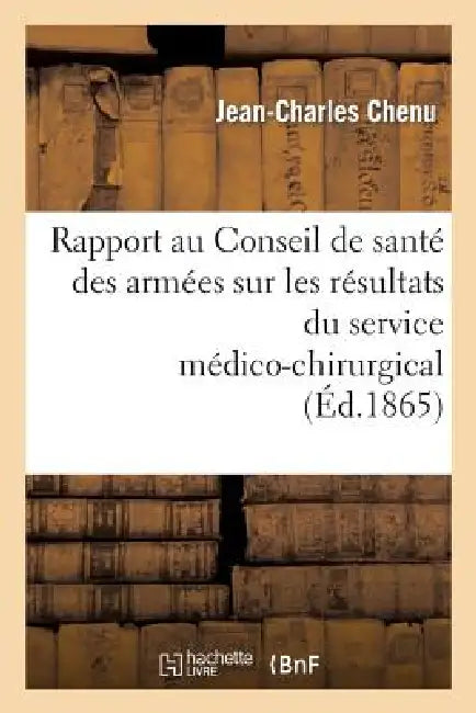 Rapport Au Conseil de Santé Des Armées Sur Les Résultats Du Service Médico-Chirurgical Aux: Ambulances de Crimée Et Aux Hôpitaux Militaires Français E by Jean-Charles Chenu