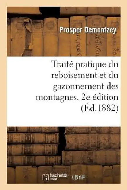 Traité Pratique Du Reboisement Et Du Gazonnement Des Montagnes. 2e Édition by Prosper Demontzey