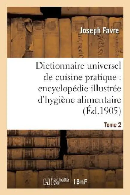 Dictionnaire Universel de Cuisine Pratique: Encyclopédie Illustrée d'Hygiène Alimentaire. T. 2: : Modification de l'Homme Par l'Alimentation by Joseph Favre