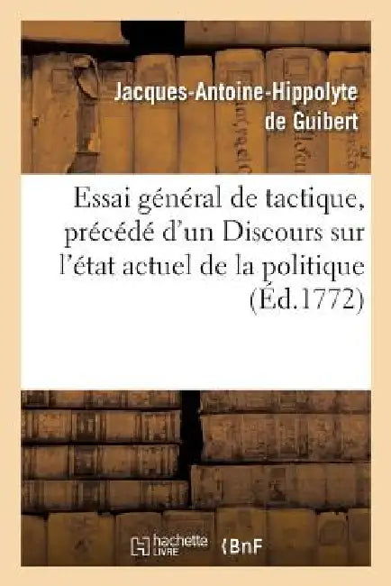 Essai Général de Tactique, Précédé d'Un Discours Sur l'État Actuel de la Politique Et de la Science: Militaire En Europe, Avec Le Plan d'Un Ouvrage In by Jacques-Antoine Hippolyte de Guibert