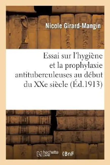Essai Sur l'Hygiène Et La Prophylaxie Antituberculeuses Au Début Du Xxe Siècle by Nicole Girard-Mangin