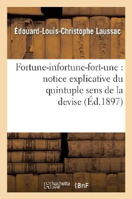 Fortune-Infortune-Fort-Une: Notice Explicative Du Quintuple Sens de la Devise de Marguerite: D'Autriche, Duchesse de Savoie Et de Bresse, Régente Des by Édouard-Louis-Christophe Laussac