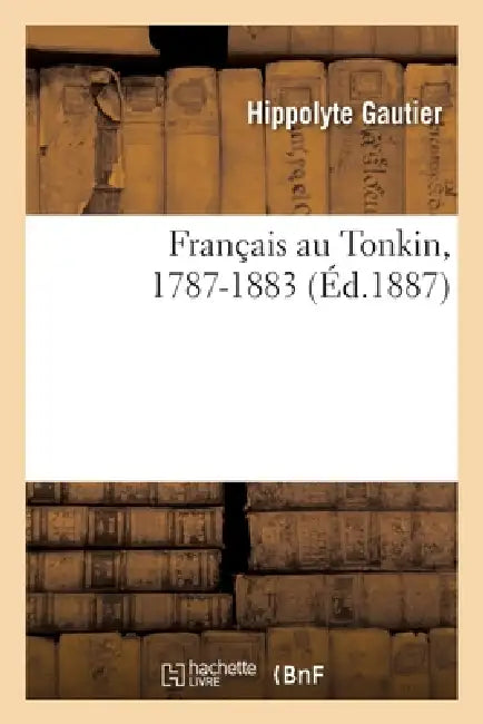 Français Au Tonkin, 1787-1883 by Gautier