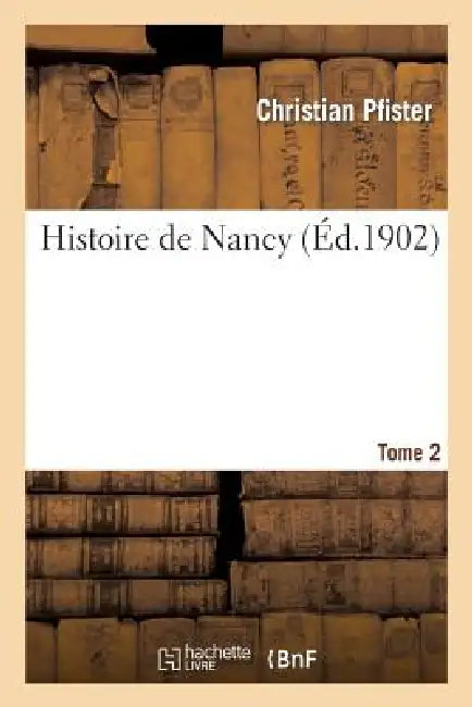 Histoire de Nancy. Tome 2 by Christian Pfister