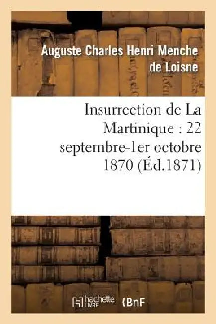 Insurrection de la Martinique: 22 Septembre-1er Octobre 1870 by Auguste Charles Henri Menche de Loisne (
