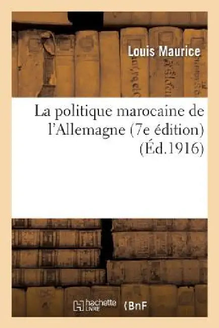 La Politique Marocaine de l'Allemagne (7e Édition) by Louis Maurice