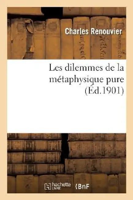 Les Dilemmes de la Métaphysique Pure by Charles Renouvier