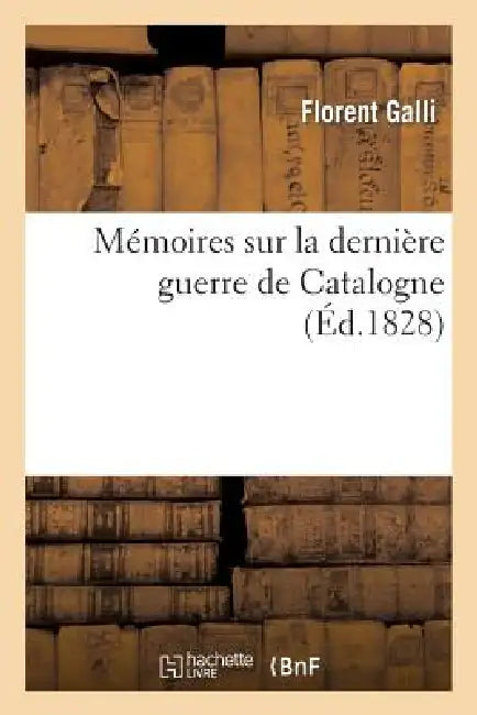 Mémoires Sur La Dernière Guerre de Catalogne by Florent Galli