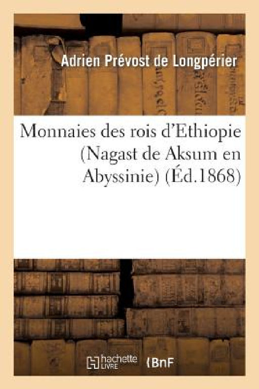 Monnaies Des Rois d'Ethiopie (Nagast de Aksum En Abyssinie) by Adrien Prévost de Longpérier