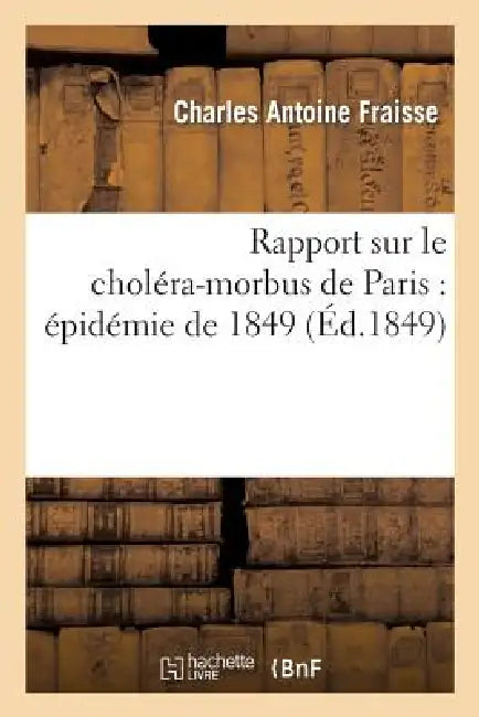 Rapport Sur Le Choléra-Morbus de Paris: Épidémie de 1849: Présenté À M. Le Maire Et Au Conseil: Municipal de Lyon, Au Nom d'Une Commission Médicale by Charles Antoine Fraisse, Camille Candy, Charles Brévard