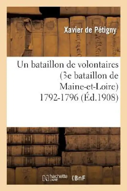Un Bataillon de Volontaires (3e Bataillon de Maine-Et-Loire) 1792-1796 by Xavier de Petigny